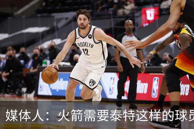 媒体人：火箭需要泰特这样的球员，他在阵容末端仍有一些作用